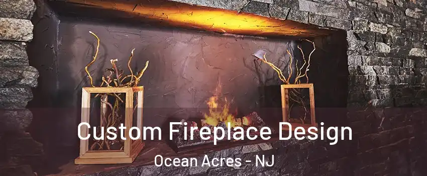 Custom Fireplace Design Ocean Acres - NJ