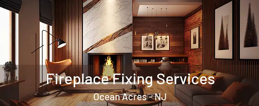  Fireplace Fixing Services Ocean Acres - NJ