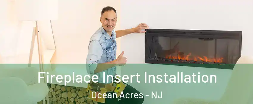 Fireplace Insert Installation Ocean Acres - NJ