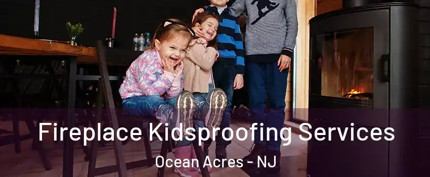 Fireplace Kidsproofing Services Ocean Acres - NJ