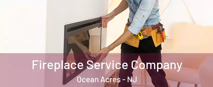 Fireplace Service Company Ocean Acres - NJ
