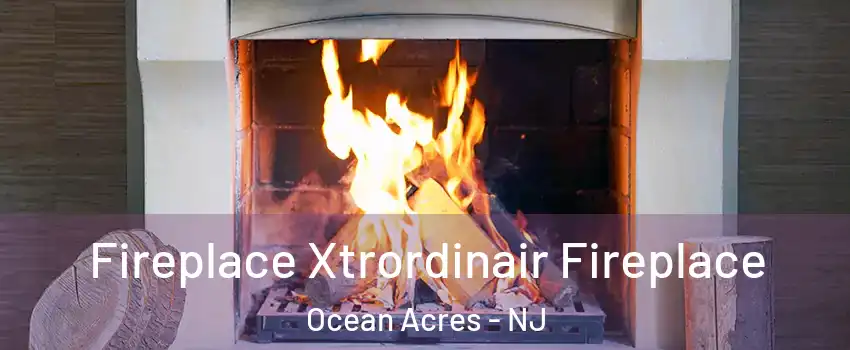  Fireplace Xtrordinair Fireplace Ocean Acres - NJ