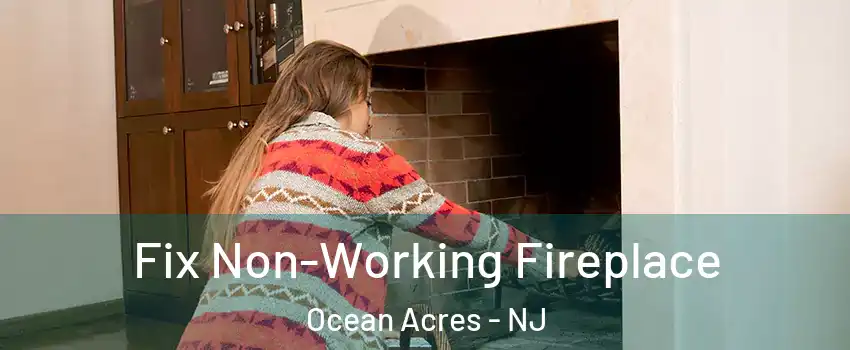 Fix Non-Working Fireplace Ocean Acres - NJ