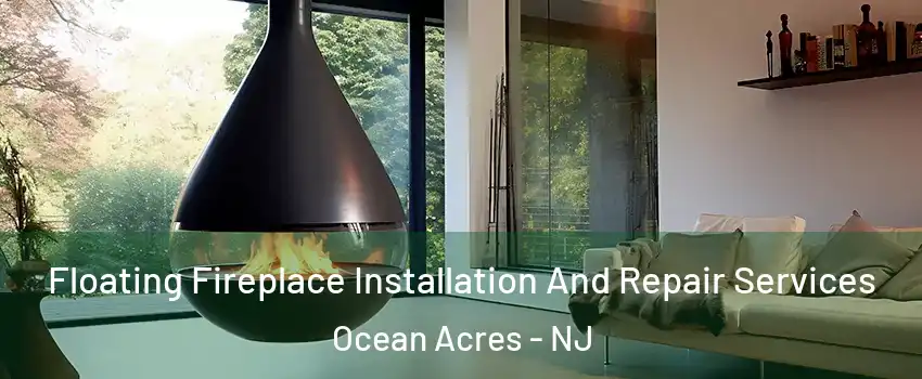  Floating Fireplace Installation And Repair Services Ocean Acres - NJ