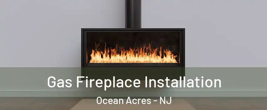  Gas Fireplace Installation Ocean Acres - NJ