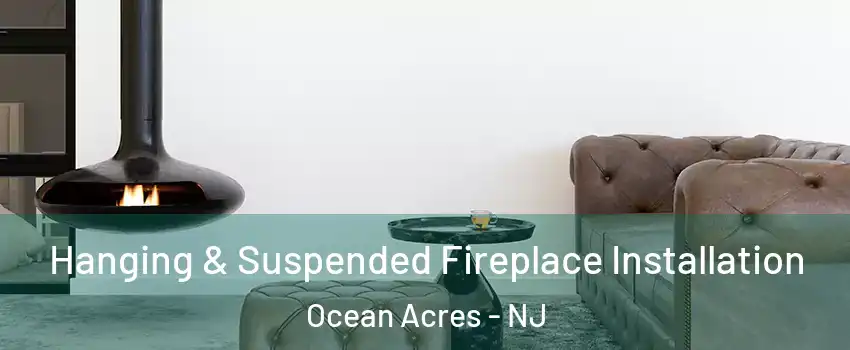  Hanging & Suspended Fireplace Installation Ocean Acres - NJ