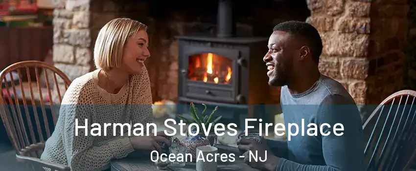 Harman Stoves Fireplace Ocean Acres - NJ
