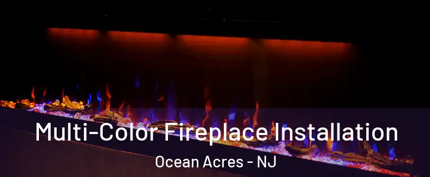 Multi-Color Fireplace Installation Ocean Acres - NJ