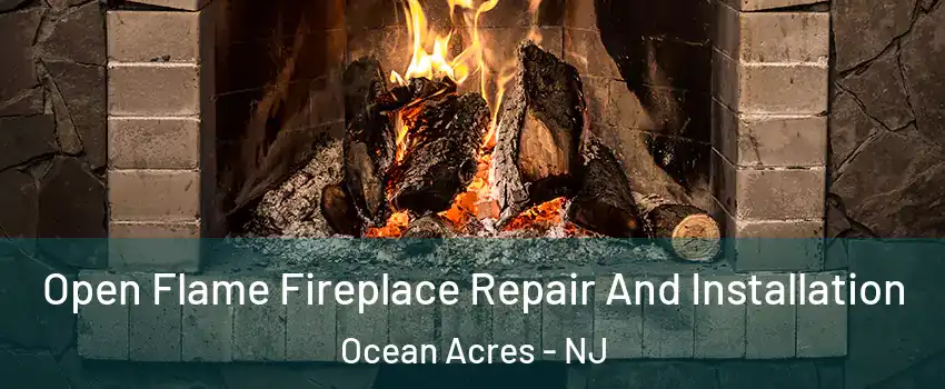  Open Flame Fireplace Repair And Installation Ocean Acres - NJ