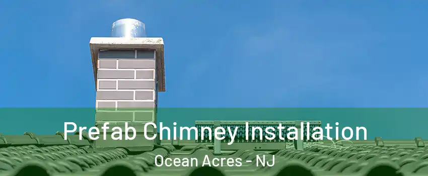  Prefab Chimney Installation Ocean Acres - NJ