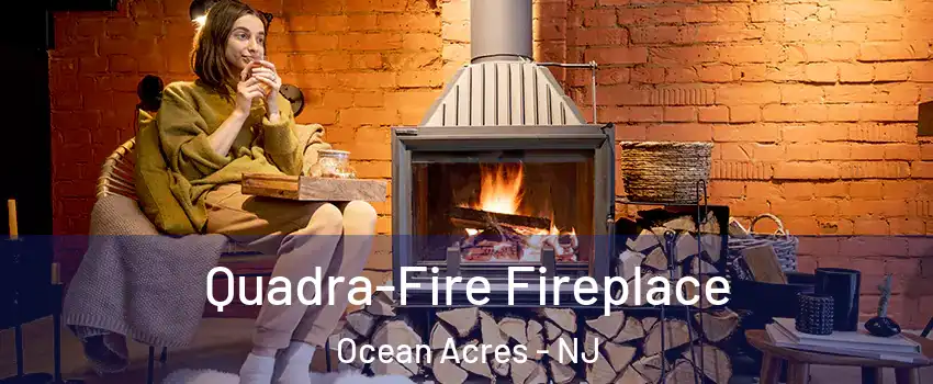  Quadra-Fire Fireplace Ocean Acres - NJ