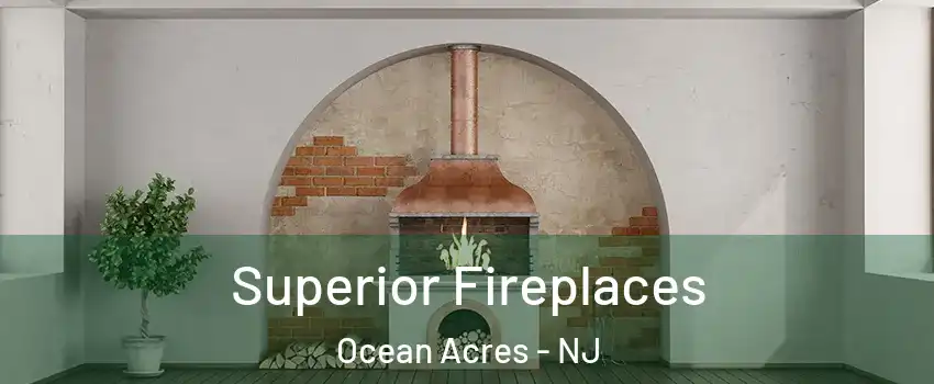  Superior Fireplaces Ocean Acres - NJ