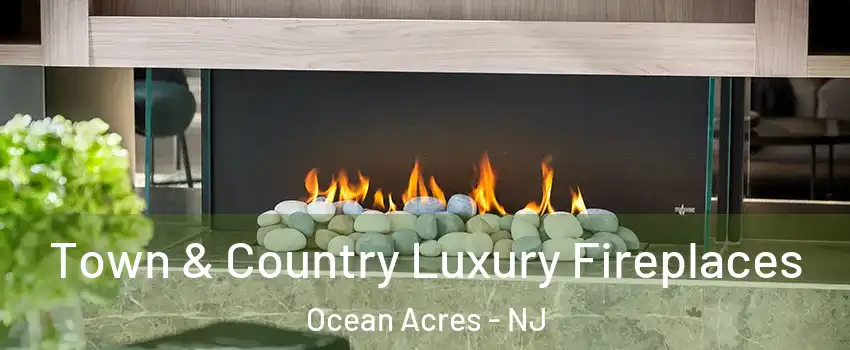  Town & Country Luxury Fireplaces Ocean Acres - NJ