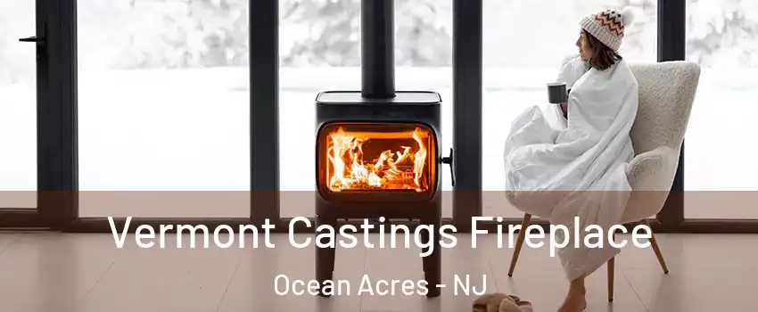  Vermont Castings Fireplace Ocean Acres - NJ