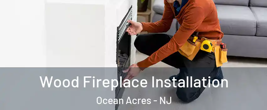  Wood Fireplace Installation Ocean Acres - NJ