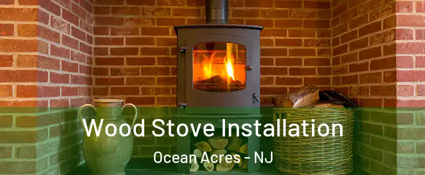  Wood Stove Installation Ocean Acres - NJ
